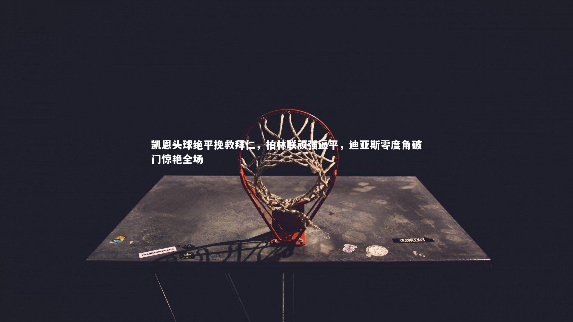 凯恩头球绝平挽救拜仁，柏林联顽强逼平，迪亚斯零度角破门惊艳全场